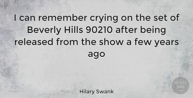 Hilary Swank Quote About Years, Beverly Hills, Remember: I Can Remember Crying On...