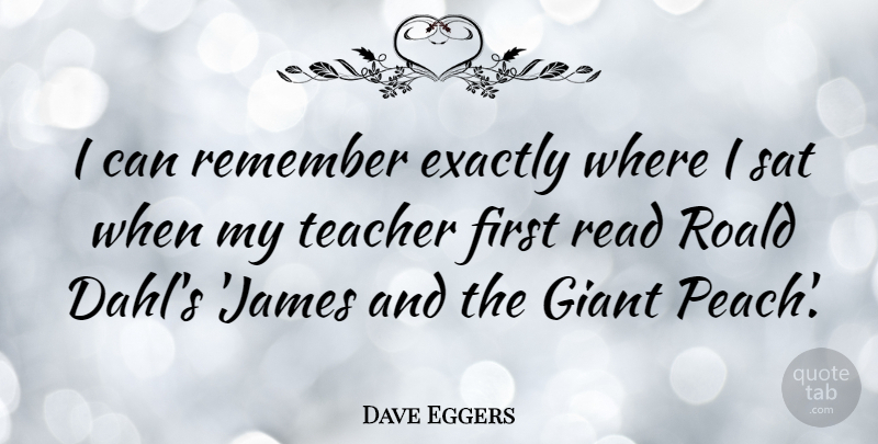 Dave Eggers Quote About Teacher, Peaches, Firsts: I Can Remember Exactly Where...