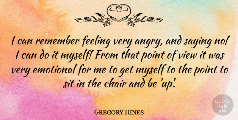 Gregory Hines Quote About Emotional, Feeling, Point, Saying, Sit: I Can Remember Feeling Very...