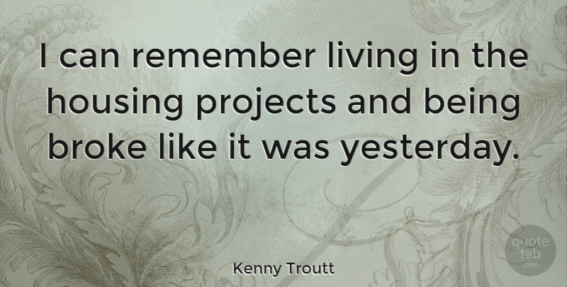 Kenny Troutt Quote About Broke, Housing, Projects: I Can Remember Living In...