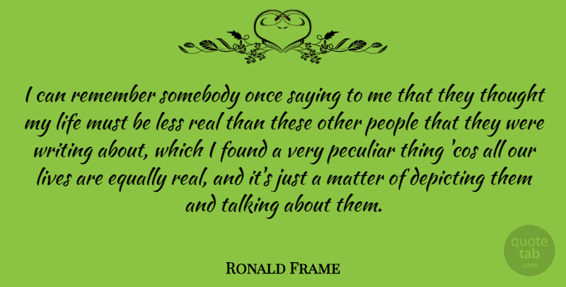 Ronald Frame Quote About Equally, Found, Less, Life, Lives: I Can Remember Somebody Once...