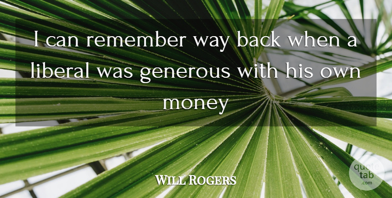 Will Rogers Quote About Generosity, Generous, Liberal, Money, Remember: I Can Remember Way Back...