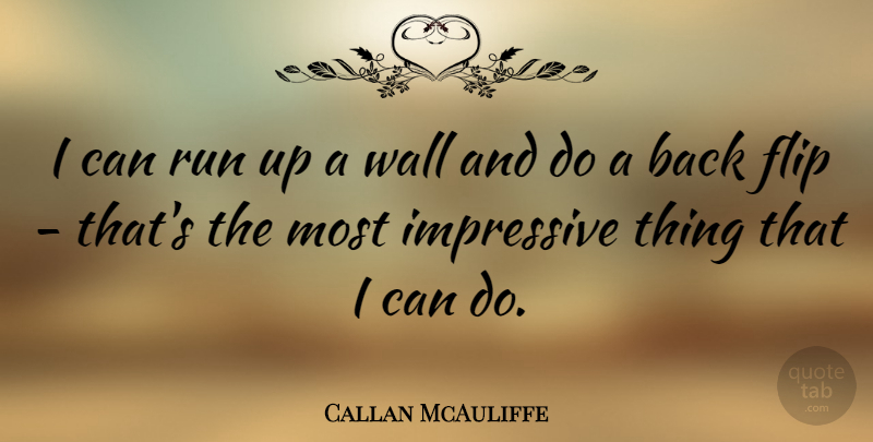 Callan McAuliffe Quote About Running, Wall, Flip: I Can Run Up A...