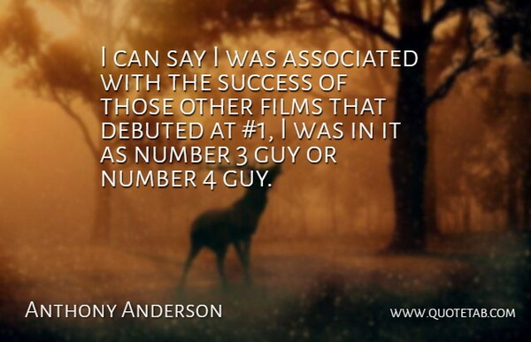 Anthony Anderson Quote About Associated, Films, Guy, Number, Success: I Can Say I Was...