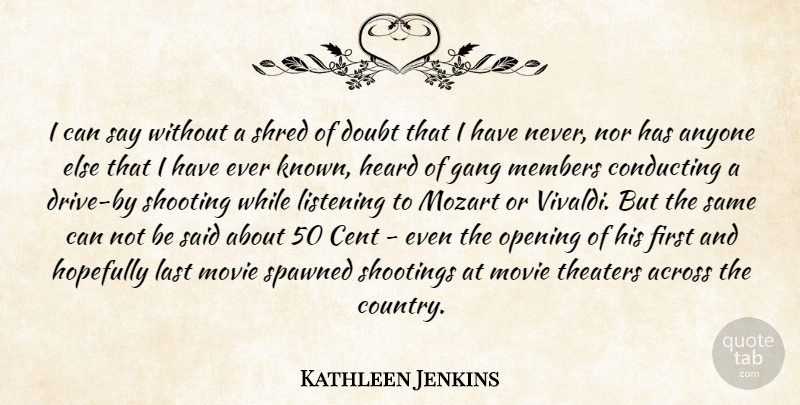 Kathleen Jenkins Quote About Across, Anyone, Cent, Conducting, Doubt: I Can Say Without A...