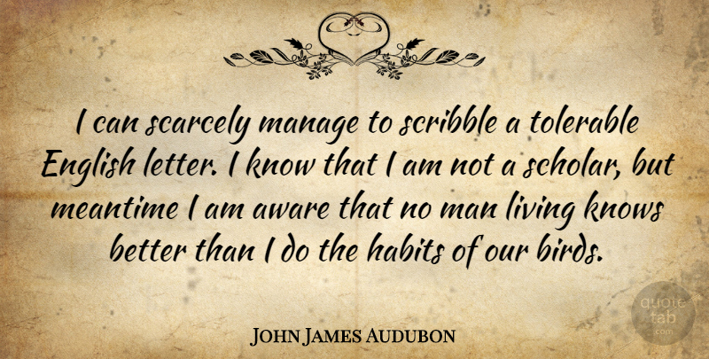 John James Audubon Quote About Men, Bird, Letters: I Can Scarcely Manage To...