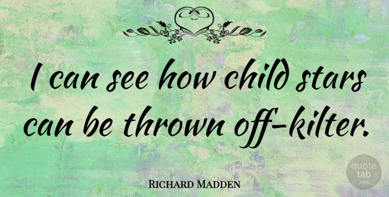 Richard Madden Quote About undefined: I Can See How Child...