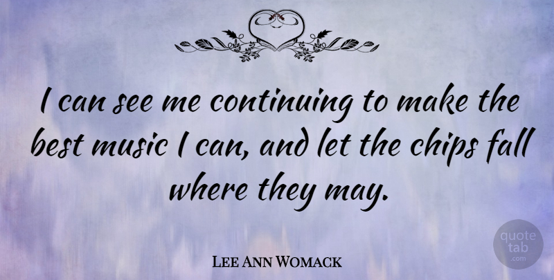 Lee Ann Womack Quote About Fall, May, Chips: I Can See Me Continuing...