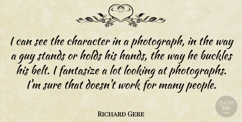 Richard Gere Quote About Character, Hands, People: I Can See The Character...