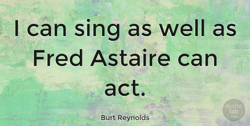 Burt Reynolds Quote About Wells, I Can: I Can Sing As Well...