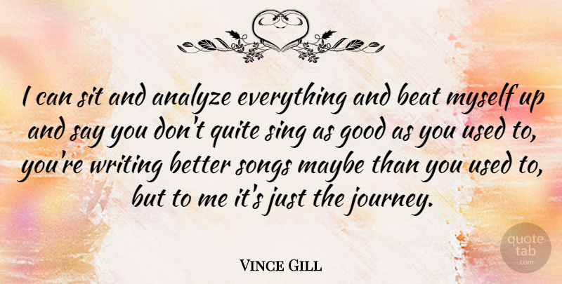 Vince Gill Quote About American Musician, Analyze, Good, Maybe, Quite: I Can Sit And Analyze...