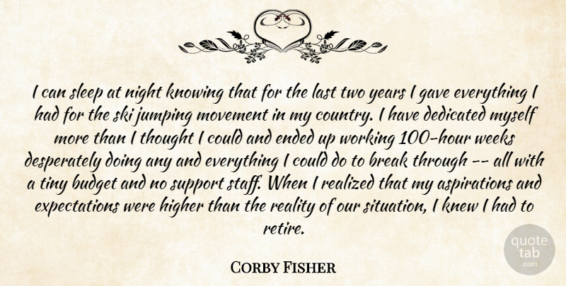 Corby Fisher Quote About Break, Budget, Dedicated, Ended, Gave: I Can Sleep At Night...