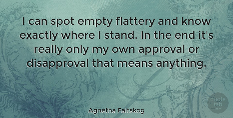 Agnetha Faltskog Quote About Mean, Appreciate, Approval: I Can Spot Empty Flattery...
