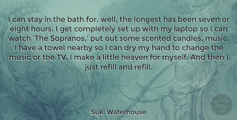 Suki Waterhouse Quote About Bath, Change, Dry, Eight, Hand: I Can Stay In The...