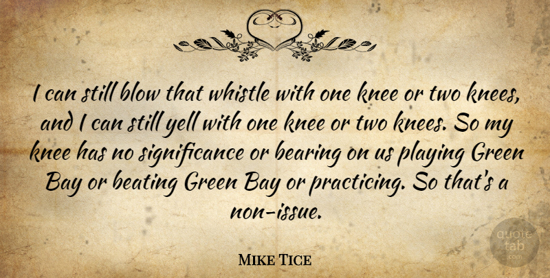 Mike Tice Quote About Bay, Bearing, Beating, Blow, Green: I Can Still Blow That...