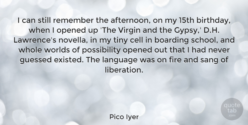 Pico Iyer Quote About Birthday, Boarding, Cell, Opened, Remember: I Can Still Remember The...