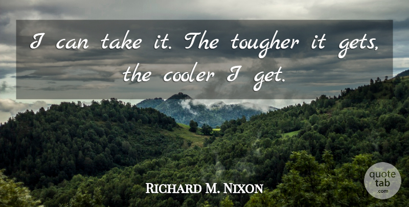 Richard M. Nixon Quote About I Can: I Can Take It The...