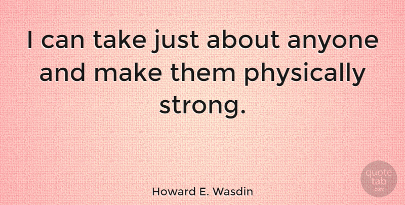 Howard E. Wasdin Quote About Strong, I Can: I Can Take Just About...