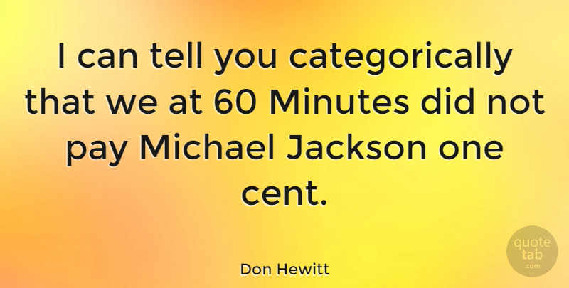 Don Hewitt Quote About Pay, Minutes, Cents: I Can Tell You Categorically...