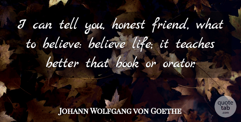 Johann Wolfgang von Goethe Quote About Believe, Book, Learning: I Can Tell You Honest...