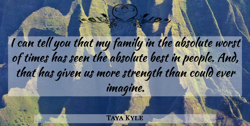 Taya Kyle Quote About Absolute, Best, Family, Given, Seen: I Can Tell You That...