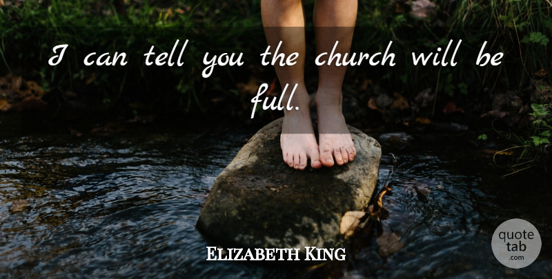 Elizabeth King Quote About Church: I Can Tell You The...