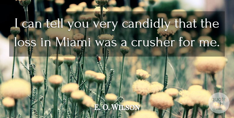 E. O. Wilson Quote About Loss, Miami: I Can Tell You Very...