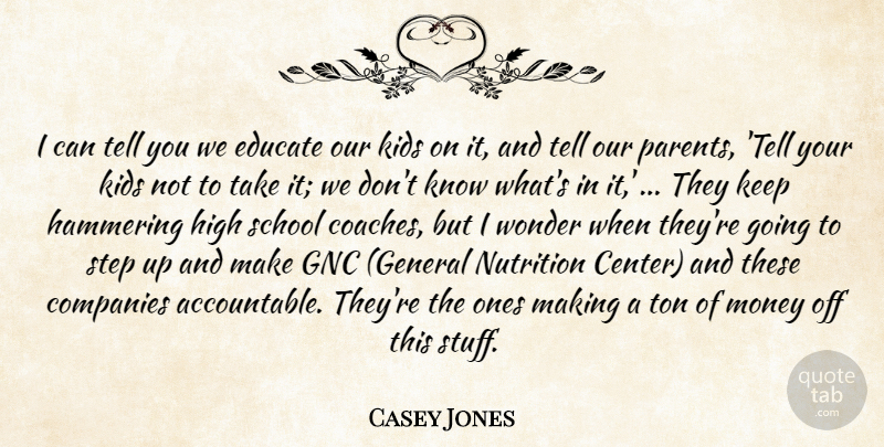 Casey Jones Quote About Companies, Educate, High, Kids, Money: I Can Tell You We...