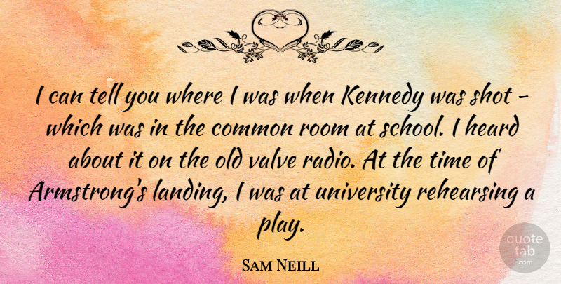Sam Neill Quote About School, Play, Radio: I Can Tell You Where...