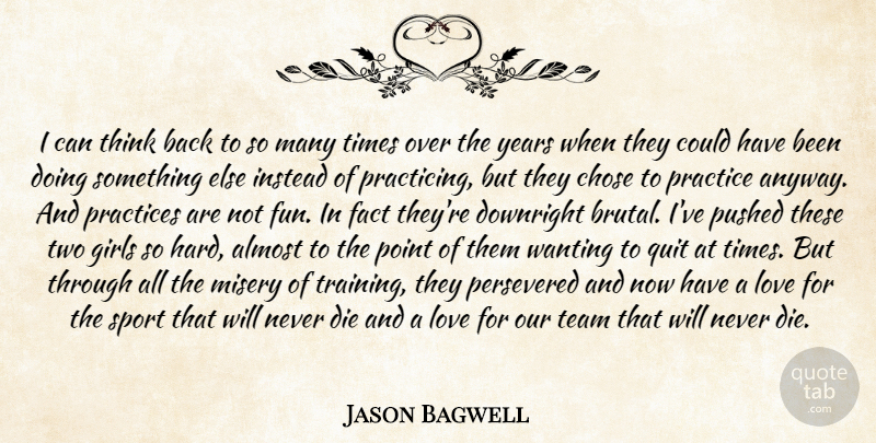 Jason Bagwell Quote About Almost, Chose, Die, Downright, Fact: I Can Think Back To...