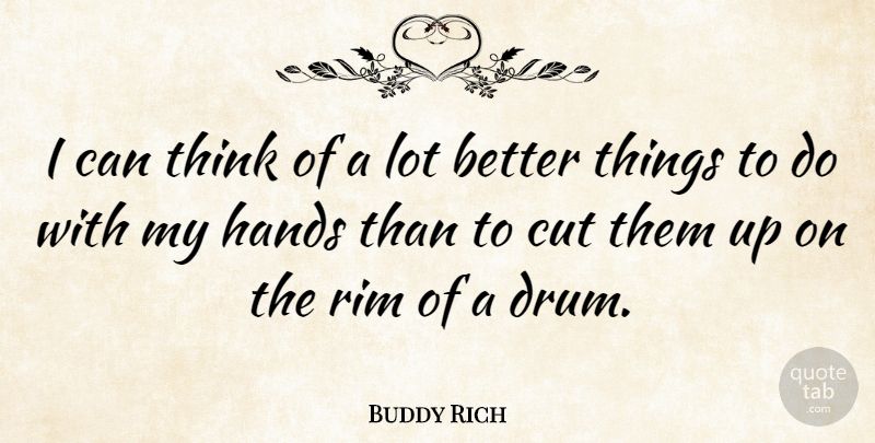 Buddy Rich Quote About Cutting, Thinking, Hands: I Can Think Of A...