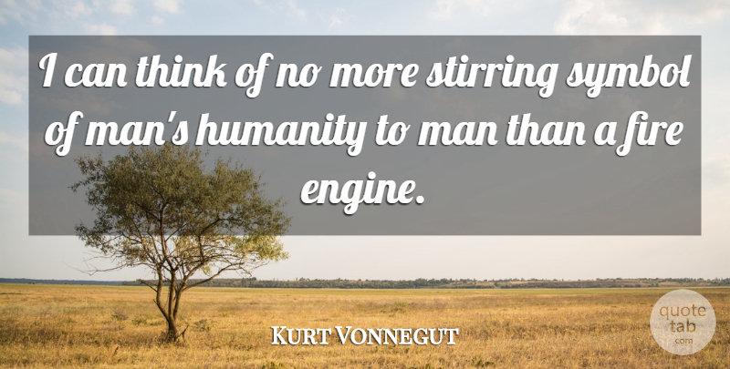 Kurt Vonnegut Quote About Men, Thinking, Fire: I Can Think Of No...
