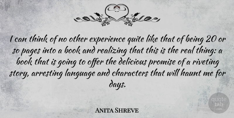 Anita Shreve Quote About Arresting, Characters, Delicious, Experience, Haunt: I Can Think Of No...