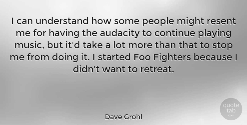 Dave Grohl Quote About People, Audacity, Want: I Can Understand How Some...