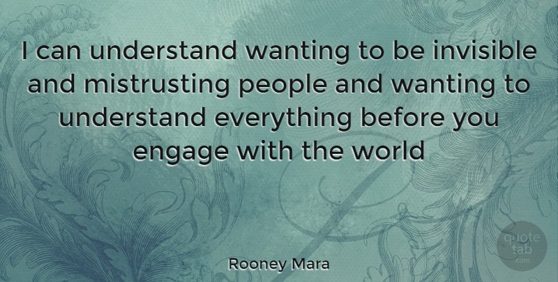 Rooney Mara Quote About People, World, Invisible: I Can Understand Wanting To...