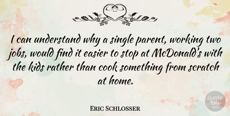 Eric Schlosser Quote About Cook, Easier, Home, Kids, Rather: I Can Understand Why A...