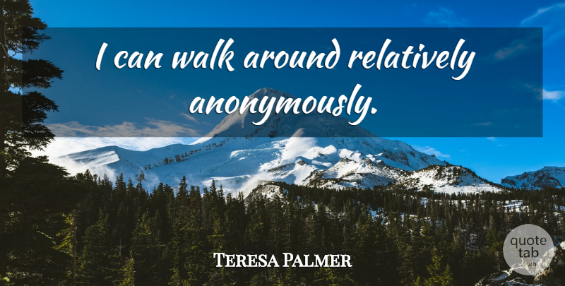 Teresa Palmer Quote About Walks, I Can: I Can Walk Around Relatively...