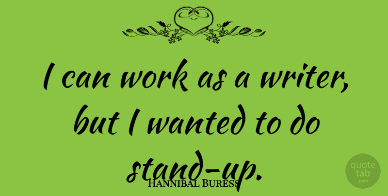 Hannibal Buress Quote About Work: I Can Work As A...
