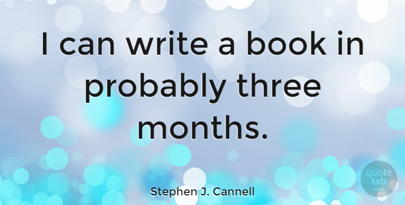 Stephen J. Cannell Quote About Book, Writing, Months: I Can Write A Book...