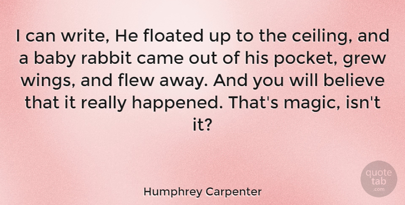 Humphrey Carpenter Quote About Believe, Came, Flew, Grew, Rabbit: I Can Write He Floated...