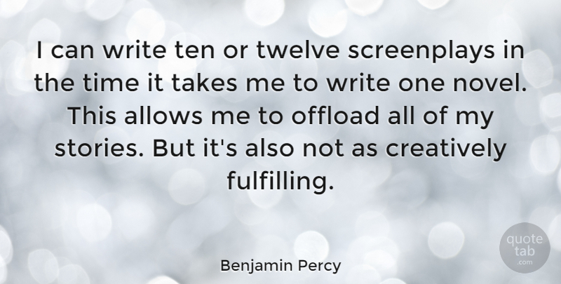 Benjamin Percy Quote About Takes, Ten, Time, Twelve: I Can Write Ten Or...