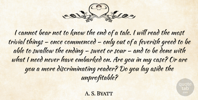 A. S. Byatt Quote About Sweet, Greed, Needs: I Cannot Bear Not To...