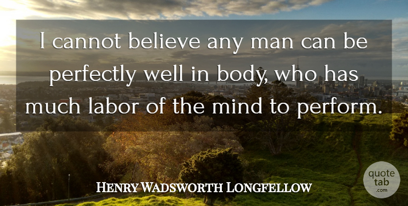 Henry Wadsworth Longfellow Quote About Believe, Men, Mind: I Cannot Believe Any Man...
