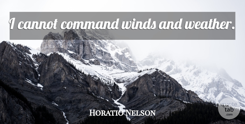 Horatio Nelson Quote About Weather, Wind, Horatio: I Cannot Command Winds And...