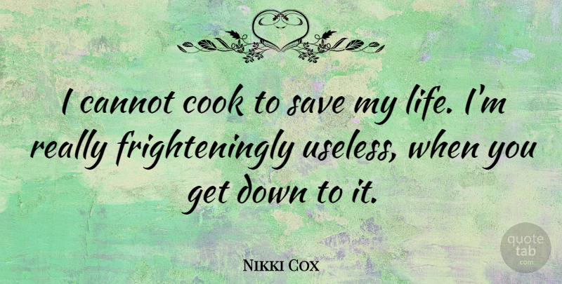 Nikki Cox Quote About Useless, Cooks: I Cannot Cook To Save...