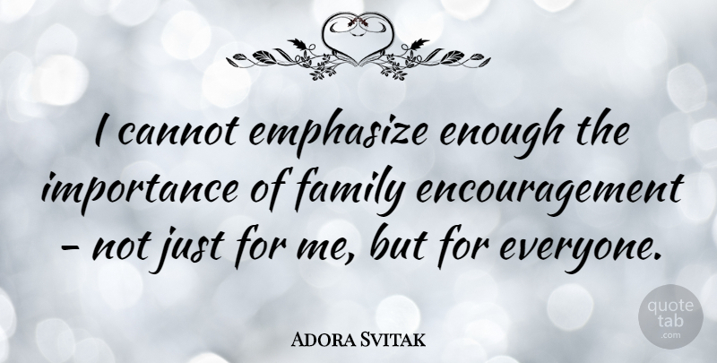 Adora Svitak Quote About Encouragement, Enough, Importance Of Family: I Cannot Emphasize Enough The...