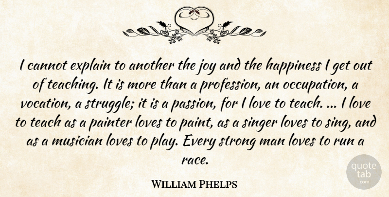 William Phelps Quote About Cannot, Explain, Happiness, Joy, Love: I Cannot Explain To Another...