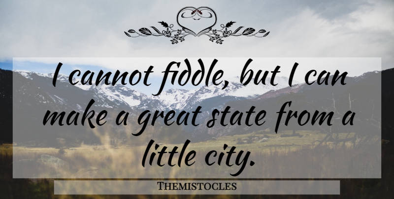 Themistocles Quote About Cities, Littles, Arabia: I Cannot Fiddle But I...