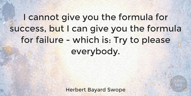Herbert Bayard Swope Quote About Inspirational, Life, Motivational: I Cannot Give You The...