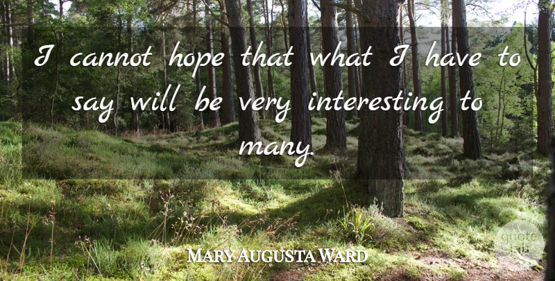 Mary Augusta Ward Quote About Interesting, Very Interesting: I Cannot Hope That What...